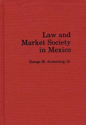 Law and Market Society in Mexico de George M. Armstrong