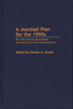 A Marshall Plan for the 1990s: An International Roundtable on World Economic Development de Charles A. Cerami