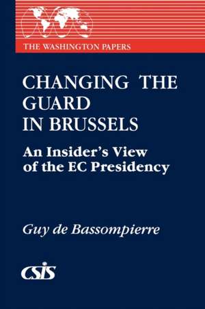 Changing the Guard in Brussels: An Insider's View of the EC Presidency de Guy De Bassompierre