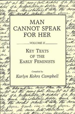 Man Cannot Speak for Her: Volume II; Key Texts of the Early Feminists de Karlyn Kohrs Campbell