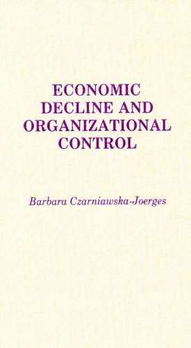 Economic Decline and Organizational Control de B C Joerges