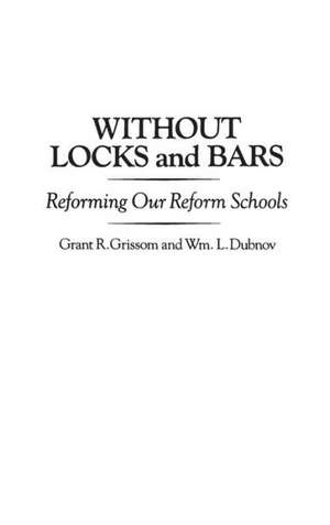 Without Locks and Bars: Reforming Our Reform Schools de Grant Grissom