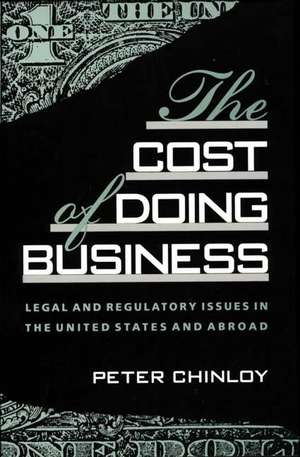 The Cost of Doing Business: Legal and Regulatory Issues in the United States and Abroad de Peter Chinloy