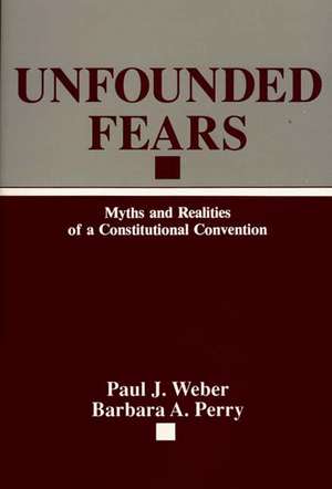 Unfounded Fears: Myths and Realities of a Constitutional Convention de Paul J. Weber