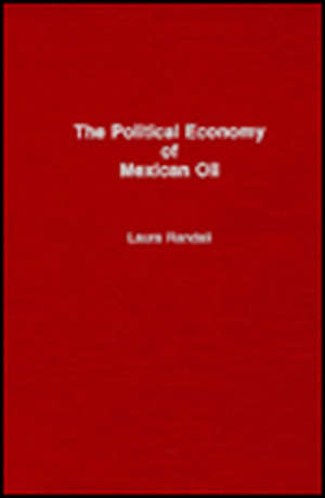 The Political Economy of Mexican Oil de Laura Randall