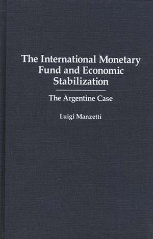 The International Monetary Fund and Economic Stabilization: The Argentine Case de Luigi Manzetti