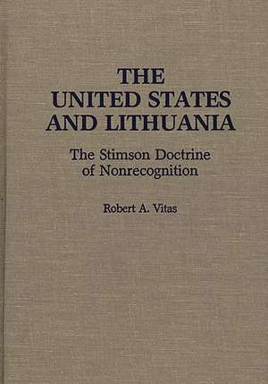 The United States and Lithuania: The Stimson Doctrine of Nonrecognition de Robert A. Vitas