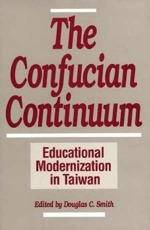 The Confucian Continuum: Educational Modernization in Taiwan de Douglas C. Smith