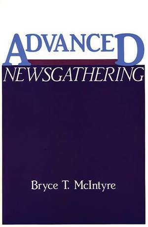 Advanced Newsgathering de Bryce T. Mcintyre