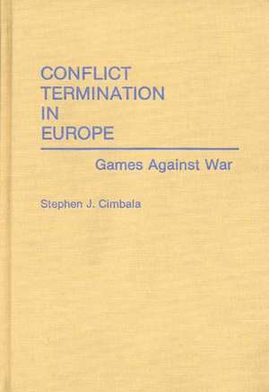 Conflict Termination in Europe: Games Against War de Stephen J. Cimbala