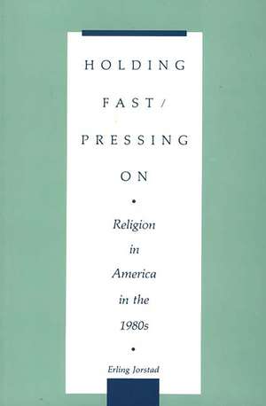 Holding Fast/Pressing On: Religion in America in the 1980s de Erling T. Jorstad