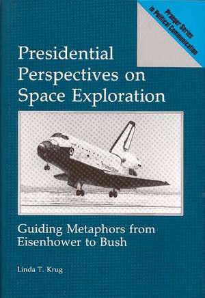 Presidential Perspectives on Space Exploration: Guiding Metaphors from Eisenhower to Bush de Linda Krug