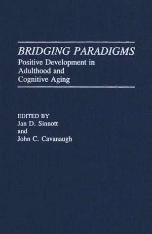 Bridging Paradigms: Positive Development in Adulthood and Cognitive Aging de John C. Cavanaugh