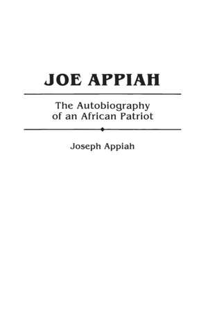 Joe Appiah: The Autobiography of an African Patriot de Enid M. Appiah