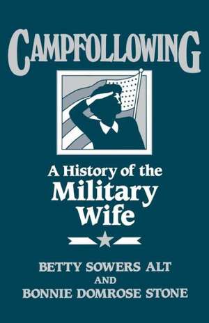 Campfollowing: A History of the Military Wife de Betty L. Alt