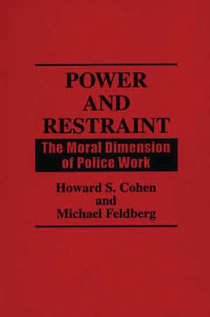 Power and Restraint: The Moral Dimension of Police Work de Howard S. Cohen