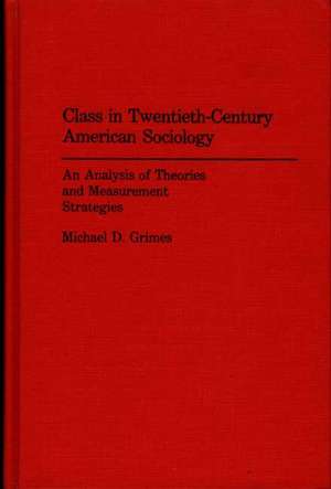 Class in Twentieth-Century American Sociology: An Analysis of Theories and Measurement Strategies de Michael D. Grimes