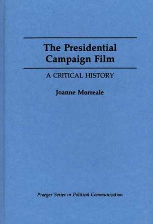 The Presidential Campaign Film: A Critical History de Joanne Morreale