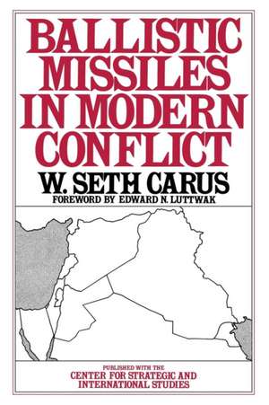 Ballistic Missiles in Modern Conflict de W. Seth Carus