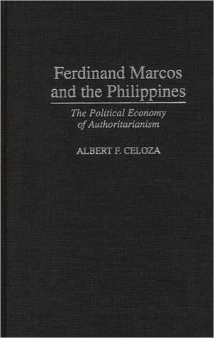 Ferdinand Marcos and the Philippines: The Political Economy of Authoritarianism de Albert F. Celoza