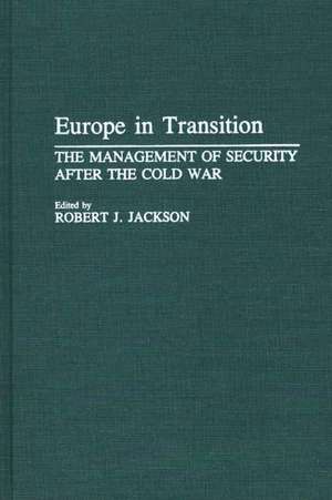 Europe in Transition: The Management of Security after the Cold War de Robert J. Jackson