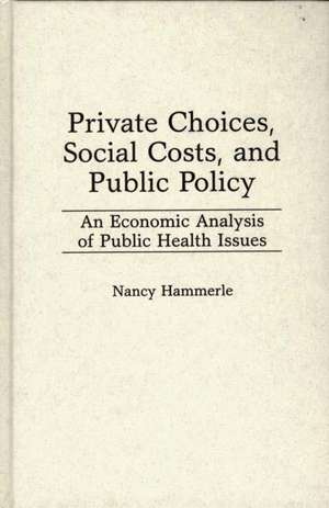 Private Choices, Social Costs, and Public Policy: An Economic Analysis of Public Health Issues de Nancy Hammerle