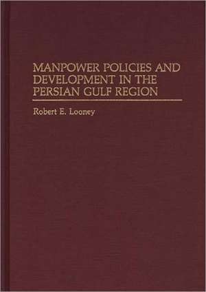 Manpower Policies and Development in the Persian Gulf Region de Robert Looney