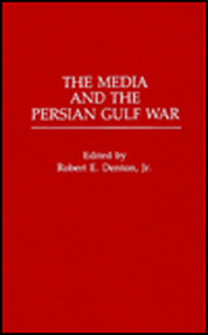 The Media and the Persian Gulf War de Robert E. Denton Jr.