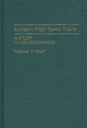 Europe's High Speed Trains: A Study in Geo-Economics de Mitchell P. Strohl