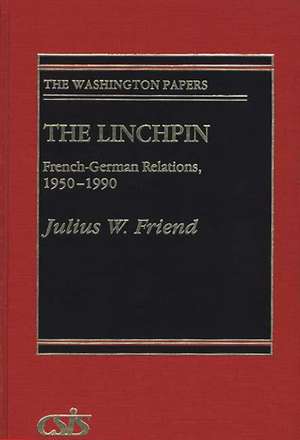 The Linchpin: French-German Relations, 1950-1990 de Julius W. Friend