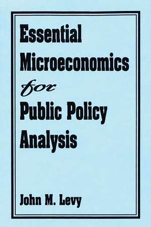 Essential Microeconomics for Public Policy Analysis de John M. Levy