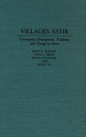 Villages Astir: Community Development, Tradition, and Change in Korea de John E. Turner