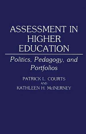 Assessment in Higher Education: Politics, Pedagogy, and Portfolios de Patrick L. Courts