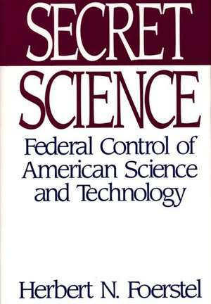 Secret Science: Federal Control of American Science and Technology de Herbert N. Foerstel