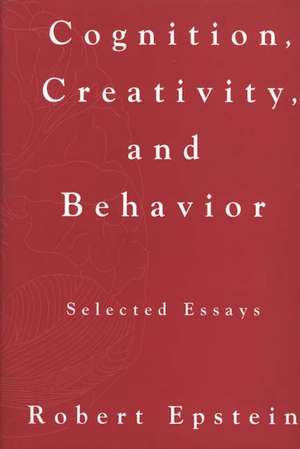 Cognition, Creativity, and Behavior: Selected Essays de Robert Epstein