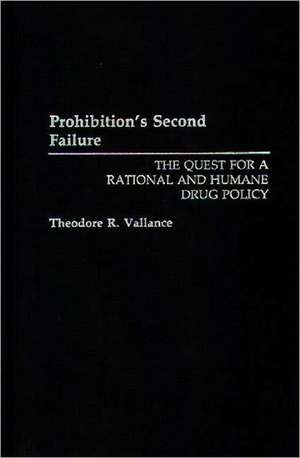 Prohibition's Second Failure: The Quest for a Rational and Humane Drug Policy de Theodore R. Vallance