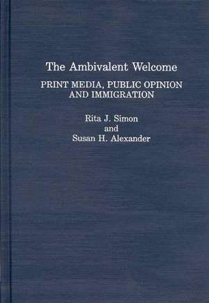 The Ambivalent Welcome: Print Media, Public Opinion and Immigration de Susan H. Alexander