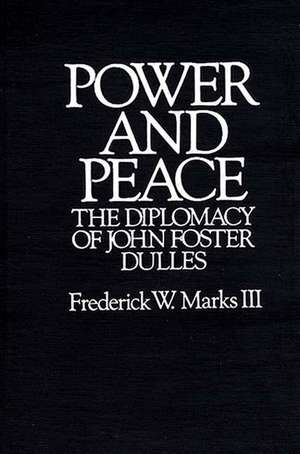 Power and Peace: The Diplomacy of John Foster Dulles de Frederick Marks
