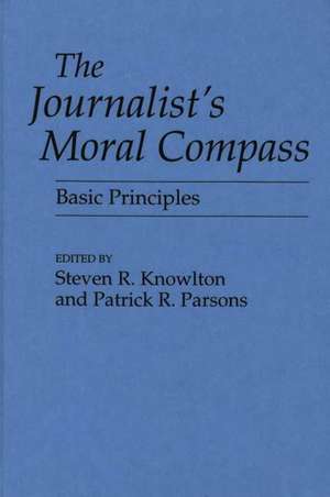 The Journalist's Moral Compass: Basic Principles de Steven Knowlton