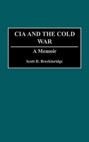 The CIA and the Cold War: A Memoir de Scott D. Breckinridge