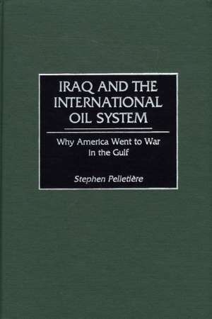 Iraq and the International Oil System: Why America Went to War in the Gulf de Stephen C. Pelletière