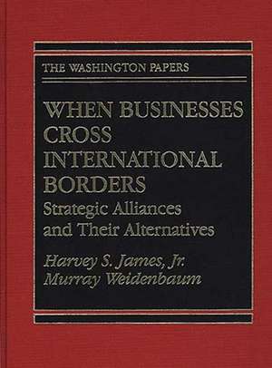 When Businesses Cross International Borders: Strategic Alliances and Their Alternatives de Harvey S. James