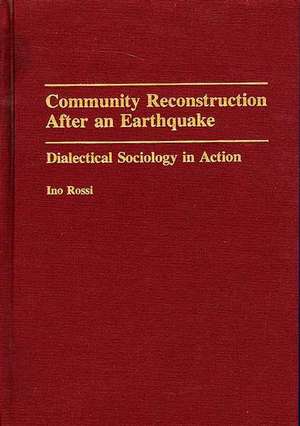 Community Reconstruction After an Earthquake: Dialectical Sociology in Action de Ino Rossi