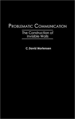 Problematic Communication: The Construction of Invisible Walls de C David Mortensen