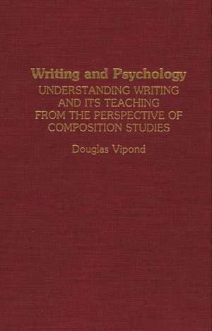 Writing and Psychology: Understanding Writing and Its Teaching from the Perspective of Composition Studies de Douglas Vipond