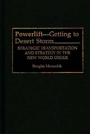 Powerlift--Getting to Desert Storm: Strategic Transportation and Strategy in the New World Order de Doug Menarchik