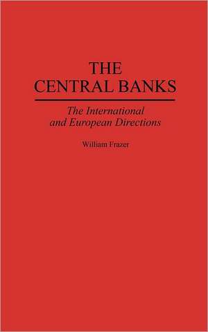 The Central Banks: The International and European Directions de William Frazer