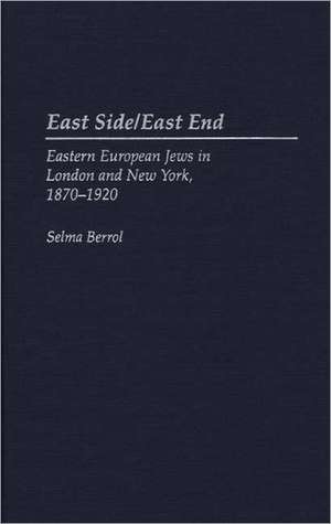 East Side/East End: Eastern European Jews in London and New York, 1870-1920 de Selma C. Berrol