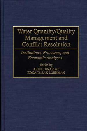 Water Quantity/Quality Management and Conflict Resolution: Institutions, Processes, and Economic Analyses de Ariel Dinar