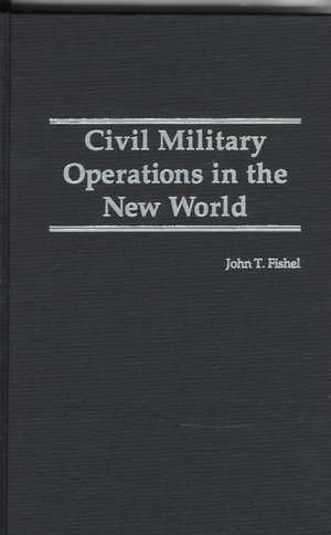 Civil Military Operations in the New World de John T. Fishel